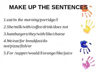 MAKE UP THE SENTENCES1.eat/in the morning/porridge/I2.She/milk/with/coffee/drink