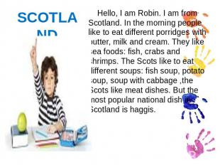 SCOTLAND Hello, I am Robin. I am from Scotland. In the morning people like to ea