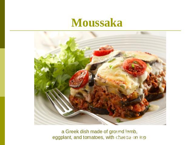 Moussaka a Greek dish made of ground lamb,eggplant, and tomatoes, with cheese on top