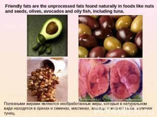 Friendly fats are the unprocessed fats found naturally in foods like nuts and se