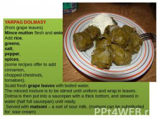 YARPAG DOLMASY (from grape leaves)Mince mutton flesh and onions. Add rice, green