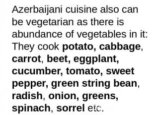Azerbaijani cuisine also can be vegetarian as there is abundance of vegetables i
