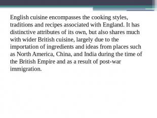 English cuisine encompasses the cooking styles, traditions and recipes associate