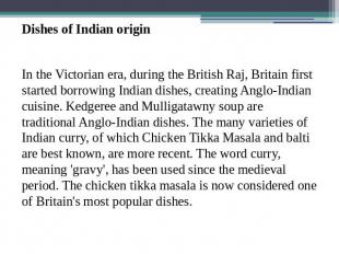 Dishes of Indian originIn the Victorian era, during the British Raj, Britain fir