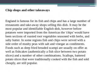 Chip shops and other takeawaysEngland is famous for its fish and chips and has a