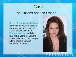 Cast The Cullens and the Swans Kristen Stewart as Bella Swan, a seventeen-year-o