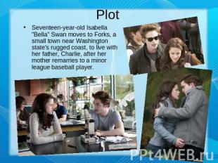 Plot Seventeen-year-old Isabella "Bella" Swan moves to Forks, a small town near
