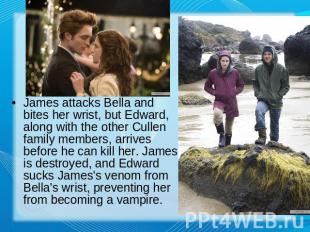 James attacks Bella and bites her wrist, but Edward, along with the other Cullen