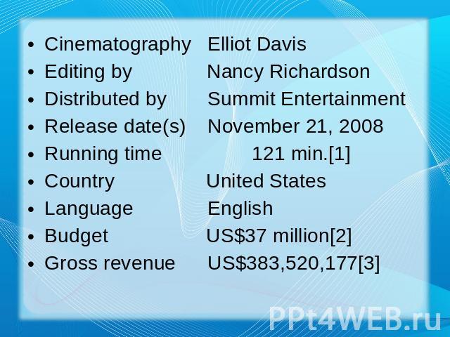 CinematographyElliot DavisEditing by Nancy RichardsonDistributed bySummit EntertainmentRelease date(s)November 21, 2008Running time 121 min.[1]Country United StatesLanguage EnglishBudget US$37 million[2]Gross revenueUS$383,520,177[3]