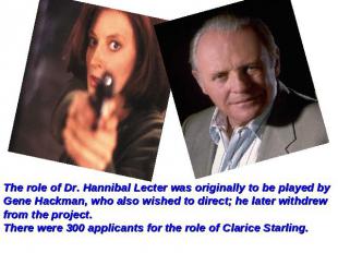 The role of Dr. Hannibal Lecter was originally to be played by Gene Hackman, who
