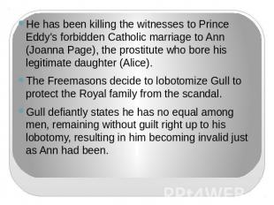 He has been killing the witnesses to Prince Eddy's forbidden Catholic marriage t
