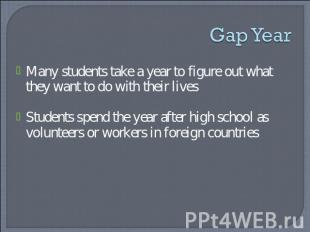 Gap Year Many students take a year to figure out what they want to do with their