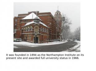 It was founded in 1894 as the Northampton Institute on its present site and awar