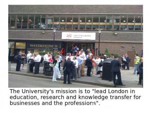 The University's mission is to "lead London in education, research and knowledge