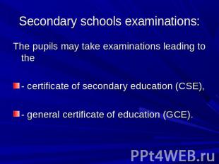 Secondary schools examinations: The pupils may take examinations leading to the-