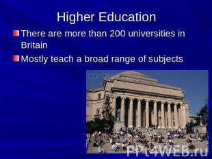 Higher Education There are more than 200 universities in BritainMostly teach a b