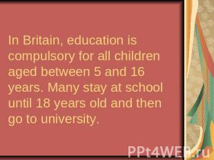 In Britain, education is compulsory for all children aged between 5 and 16 years