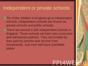 Independent or private schools7% of the children in England go to independent sc