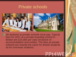 Private schoolsAll students at private schools must pay. Typical fees for 2011 a