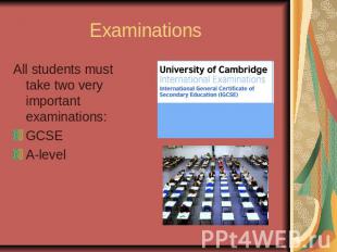 ExaminationsAll students must take two very important examinations:GCSEA-level