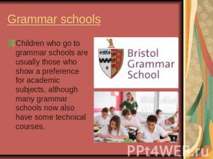 Grammar schoolsChildren who go to grammar schools are usually those who show a p