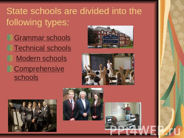 State schools are divided into the following types:Grammar schools Technical schools Modern schools Comprehensive schools