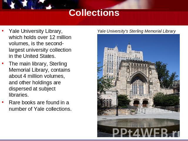 Collections Yale University's Sterling Memorial Library Yale University Library, which holds over 12 million volumes, is the second-largest university collection in the United States.The main library, Sterling Memorial Library, contains about 4 mill…