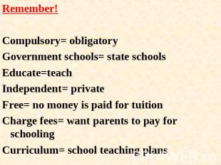 Remember!Compulsory= obligatoryGovernment schools= state schoolsEducate=teachInd
