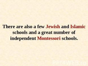 There are also a few Jewish and Islamic schools and a great number of independen