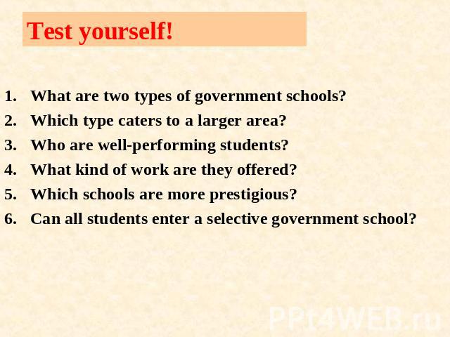 Test yourself! What are two types of government schools?Which type caters to a larger area?Who are well-performing students?What kind of work are they offered?Which schools are more prestigious?Can all students enter a selective government school?