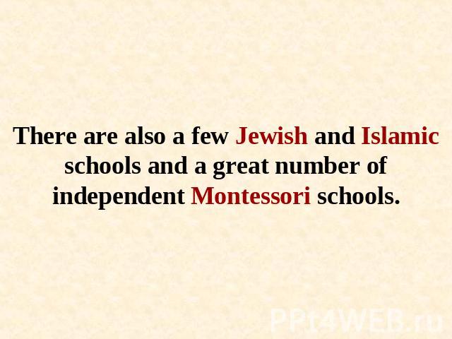 There are also a few Jewish and Islamic schools and a great number of independent Montessori schools.