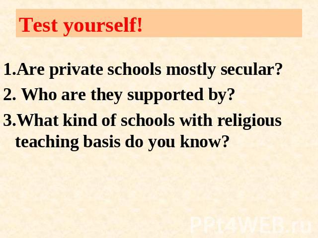 Test yourself! 1.Are private schools mostly secular?2. Who are they supported by?3.What kind of schools with religious teaching basis do you know?