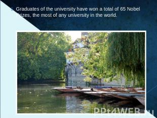 Graduates of the university have won a total of 65 Nobel Prizes, the most of any