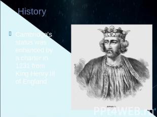 History Cambridge's status was enhanced by a charter in 1231 from King Henry III