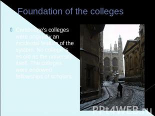 Foundation of the colleges Cambridge's colleges were originally an incidental fe