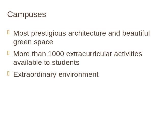Campuses Most prestigious architecture and beautiful green spaceMore than 1000 extracurricular activities available to studentsExtraordinary environment