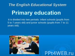 The English Educational System Primary education  It is divided into two periods