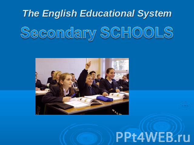 The English Educational System Secondary SCHOOLS