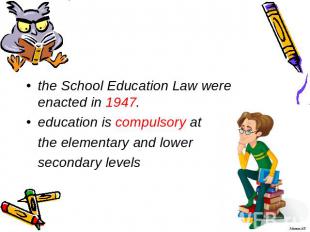 the School Education Law were enacted in 1947. education is compulsory at the el