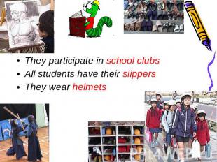 They participate in school clubs All students have their slippersThey wear helme