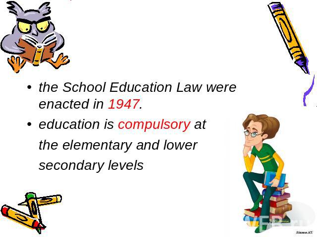 the School Education Law were enacted in 1947. education is compulsory at the elementary and lower secondary levels