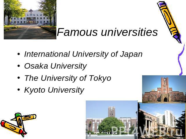 Famous universities International University of JapanOsaka UniversityThe University of TokyoKyoto University