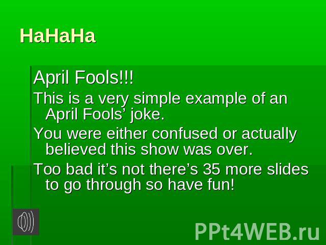 HaHaHa April Fools!!!This is a very simple example of an April Fools’ joke.You were either confused or actually believed this show was over.Too bad it’s not there’s 35 more slides to go through so have fun!