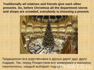 Traditionally all relatives and friends give each other presents. So, before Chr