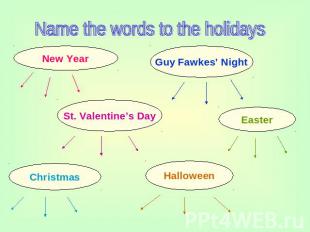 Name the words to the holidays New Year Guy Fawkes’ Night St. Valentine’s Day Ea