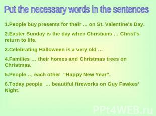 Put the necessary words in the sentences 1.People buy presents for their … on St
