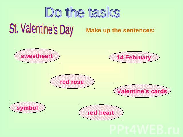 Do the tasks St. Valentine's Day Make up the sentences: sweetheart red rose symbol 14 February Valentine’s cards red heart