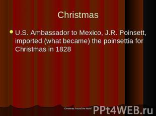 Christmas U.S. Ambassador to Mexico, J.R. Poinsett, imported (what became) the p