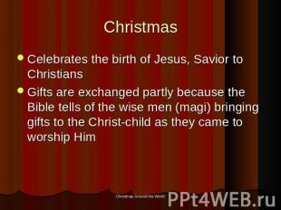 Christmas Celebrates the birth of Jesus, Savior to ChristiansGifts are exchanged