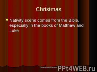 Christmas Nativity scene comes from the Bible, especially in the books of Matthe